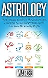 Astrology: The Complete Guide To The Zodiac Signs: Find True Love, Your Perfect Career And Your Personality Profile (Astrology, Zodiac Signs, Horoscope, Star Signs)