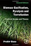Biomass Gasification, Pyrolysis and Torrefaction, Second Edition: Practical Design and Theory