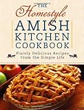 The Homestyle Amish Kitchen Cookbook: Plainly Delicious Recipes from the Simple Life
