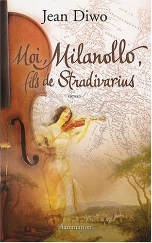 Moi, Milanollo, fils de Stradivarius: roman