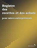 Registre des recettes et des achats pour micro-entrepreneurs (French Edition) by Éditions Ararauna