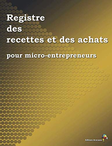 Registre des recettes et des achats pour micro-entrepreneurs (French Edition) by Éditions Ararauna