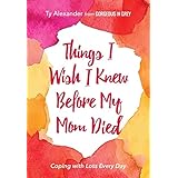 Things I Wish I Knew Before My Mom Died: Coping with Loss Every Day