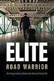 The Elite Road Warrior: Six Energy Habits to Master the Business Travel Life by Bryan Paul Buckley