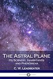 The Astral Plane: Its Scenery, Inhabitants And Phenomena