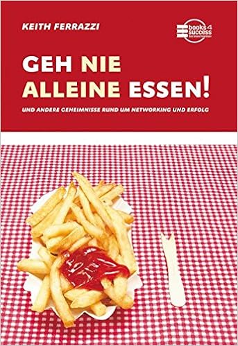 Cover des Buchs: Geh nie alleine essen!: Und andere Geheimnisse rund um Networking und Erfolg