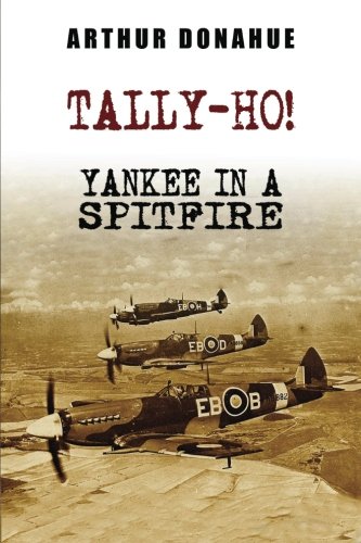 Tally-Ho! Yankee in a Spitfire by Arthur Donahue DFC