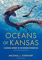 Oceans of Kansas, Second Edition: A Natural History of the Western Interior Sea (Life of the Past) Oceans of Kansas, Second Edition: A Natural History of the Western Interior Sea (Life of the Past)
