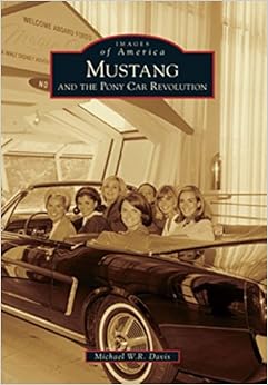 Mustang and the Pony Car Revolution (Images of America), by Michael W. R. Davis Mustang and the Pony Car Revolution (Images of America), by Michael W. R. Davis