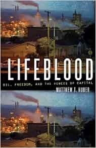 Lifeblood Oil Freedom And The Forces Of Capital A