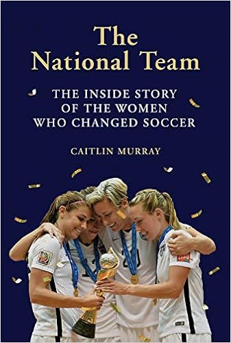 The National Team: The Inside Story of the Women Who Changed Soccer, by Caitlin Murray The National Team: The Inside Story of the Women Who Changed Soccer, by Caitlin Murray