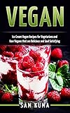 Vegan: Ice Cream Vegan Recipes for Vegetarians and Raw Vegans that are Delicious and Soul Satisfying by Sam Kuma