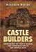 Castle Builders: Approaches to Castle Design and Construction in the Middle Ages by