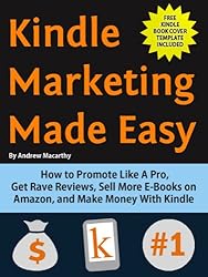 Kindle Marketing Made Easy: How to Promote Like A Pro, Get Rave Reviews, Sell More E-Books on Amazon, and Make Money With Kindle