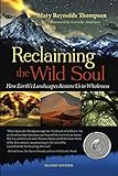 Reclaiming the Wild Soul: How Earth's Landscapes Restore Us to Wholeness by Mary Thompson