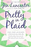 Front cover for the book Pretty in Plaid: A Life, a Witch, and a Wardrobe, or, the Wonder Years Before the Condescending, Egomaniacal, Self-Centered Smart Ass Phase by Jen Lancaster