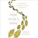 How to Be a Stoic: Using Ancient Philosophy to Live a Modern Life Audiobook by Massimo Pigliucci Narrated by Peter Coleman