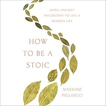 How to Be a Stoic: Using Ancient Philosophy to Live a Modern Life How to Be a Stoic: Using Ancient Philosophy to Live a Modern Life