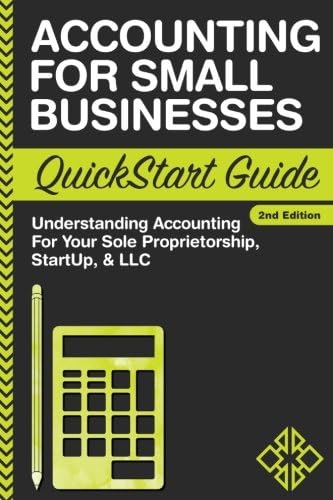 Accounting: For Small Businesses QuickStart Guide - Understanding Accounting For Your Sole Proprietorship, Startup, &amp; LLC