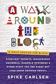 A Walk Around the Block: Stoplight Secrets, Mischievous Squirrels, Manhole Mysteries & Other Stuff You See