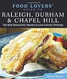 Food Lovers' Guide to® Raleigh, Durham & Chapel Hill: The Best Restaurants, Markets & Local Culinary Offerings (Food Lovers' Series) by Johanna Kramer
