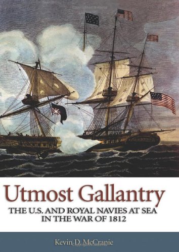 Utmost Gallantry: The U.S. and Royal Navies at Sea in the War of 1812 by Kevin D. McCranie