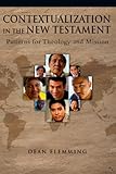 Contextualization in the New Testament: Patterns for Theology and Mission by Dean Flemming