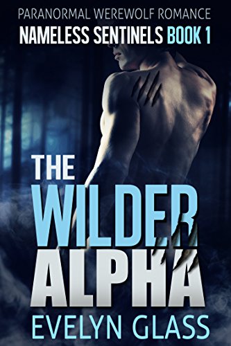The Wilder Alpha: A Paranormal Werewolf Romance (Nameless Sentinels Book 1)