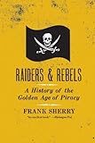 Front cover for the book Raiders and Rebels: A History of the Golden Age of Piracy by Frank Sherry