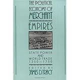 The Political Economy of Merchant Empires: State Power and World Trade, 1350–1750 (Studies in Comparative Early Modern Histor