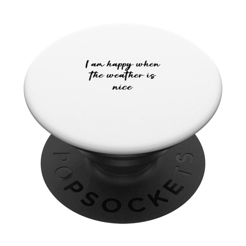 I am happy when the weather is nice PopSockets Swappable PopGrip
