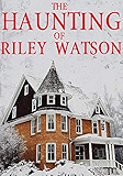 The Haunting of Riley Watson (A Riveting Haunted House Mystery Series Book 10)