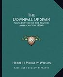 Front cover for the book The Downfall Of Spain: Naval History Of The Spanish-American War (1900) by Herbert Wrigley Wilson