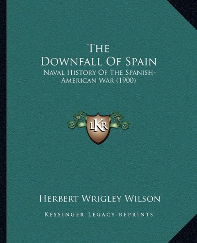 The Downfall Of Spain: Naval History Of The Spanish-American War (1900)