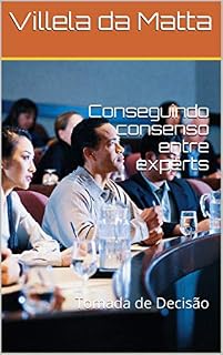 Livro Conseguindo consenso entre experts: Tomada de Decisão (Liderança Livro 1)