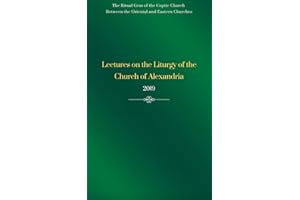 Lectures on the Liturgy of the Church of Alexandria – 2019: Continuity, Practice, and Theological Synthesis in Coptic Liturgi