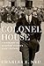 Colonel House: A Biography of Woodrow Wilson's Silent Partner