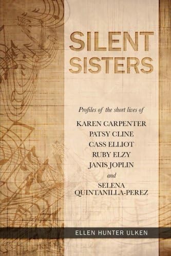 Silent Sisters : Profiles of the Short Lives of Karen Carpenter, Patsy Cline, Cass Elliot, Ruby Elzy, Janis Joplin and Selena Quintanilla-Perez