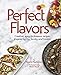 Perfect Flavors: Creative, easy-to-prepare recipes inspired by my family and travels primary