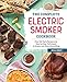 The Complete Electric Smoker Cookbook: Over 100 Tasty Recipes and Step-by-Step Techniques to Smoke Just About Everything primary