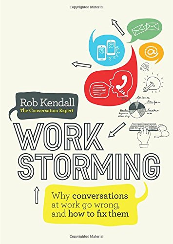 Workstorming: Why Conversations at Work Go Wrong, and How to Fix Them