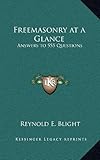 Freemasonry at a Glance: Answers to 555 Questions by Reynold E. Blight