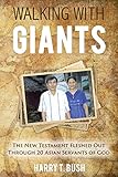 Walking with Giants: The New Testament Fleshed Out Through 20 Asian Servants of God by Harry T. Bush