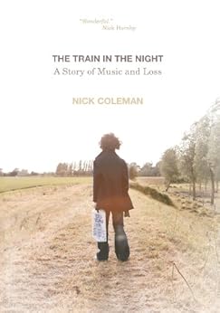 The Train in the Night: A Story of Music and Loss by [Coleman, Nick]