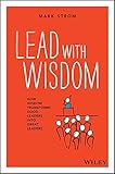 Lead with Wisdom: How wisdom transforms goodleaders into great leaders (POD edition)