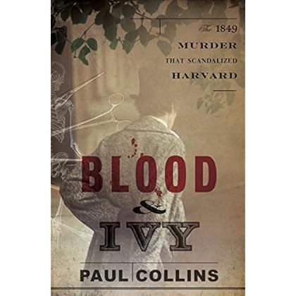 Blood & Ivy: The 1849 Murder That Scandalized Harvard Blood & Ivy: The 1849 Murder That Scandalized Harvard