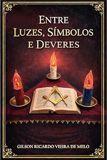 Livro ENTRE LUZES, SÍMBOLOS E DEVERES: Reflexões Maçônicas para a Formação Moral do Aprendiz