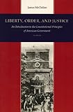 Liberty, Order, & Justice: An Introduction to the Constitutional Principles of American Government