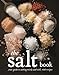 The Salt Book: Your Guide To Salting Wisely and Well, With Recipes