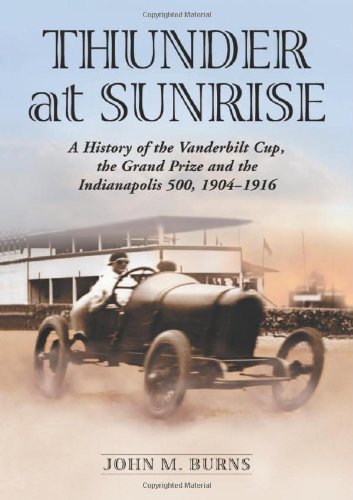 Thunder at Sunrise: A History of the Vanderbilt Cup, the Grand Prize And the Indianapolis 500, 1904-1916